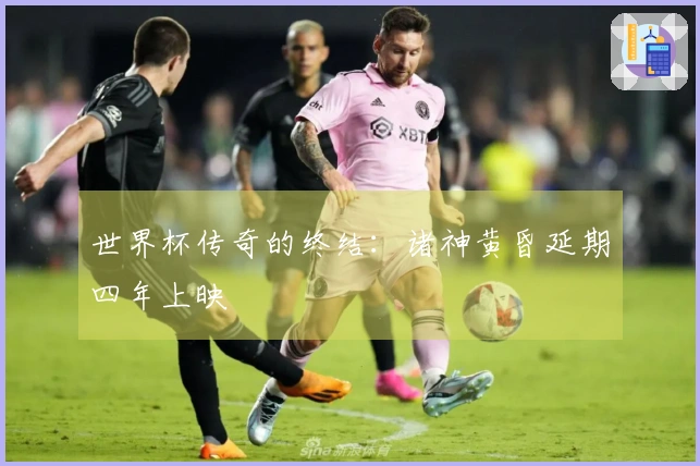 世界杯传奇的终结:诸神黄昏延期四年上映